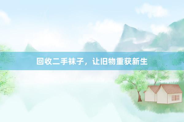 回收二手袜子，让旧物重获新生