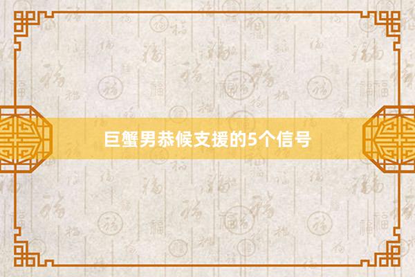 巨蟹男恭候支援的5个信号